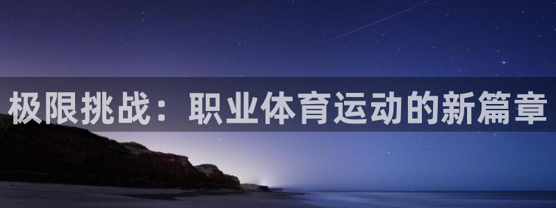 3377体育官网下载联系电话：极限挑战：职业体育运动