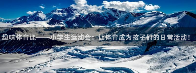 3377体育官网下载平台注册要钱吗：趣味体育课——小学生运动