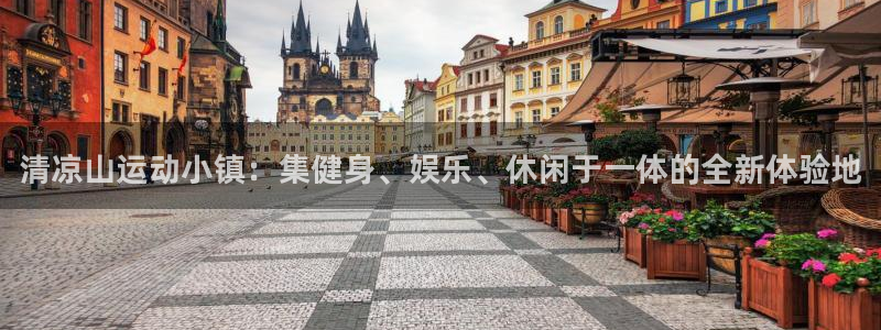 3377体育官网下载平台是正规平台吗：清凉山运动小镇：集健身