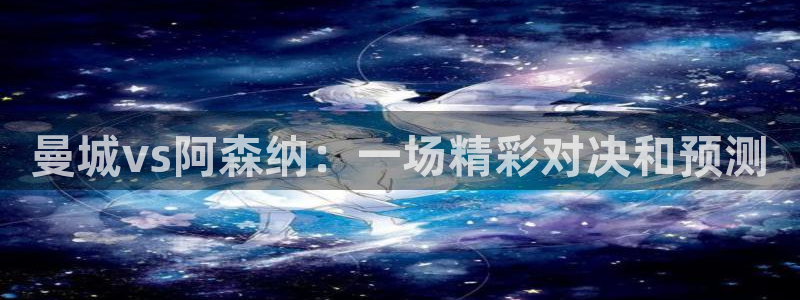 178足球直播在线直播：曼城vs阿森纳：一场精彩对决和预测