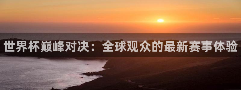 178直播体育：世界杯巅峰对决：全球观众的最新赛事体验